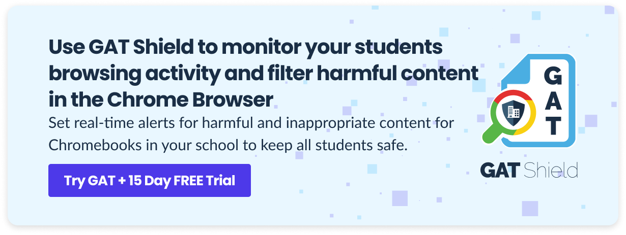 Use GAT Shield to monitor your students browsing activity