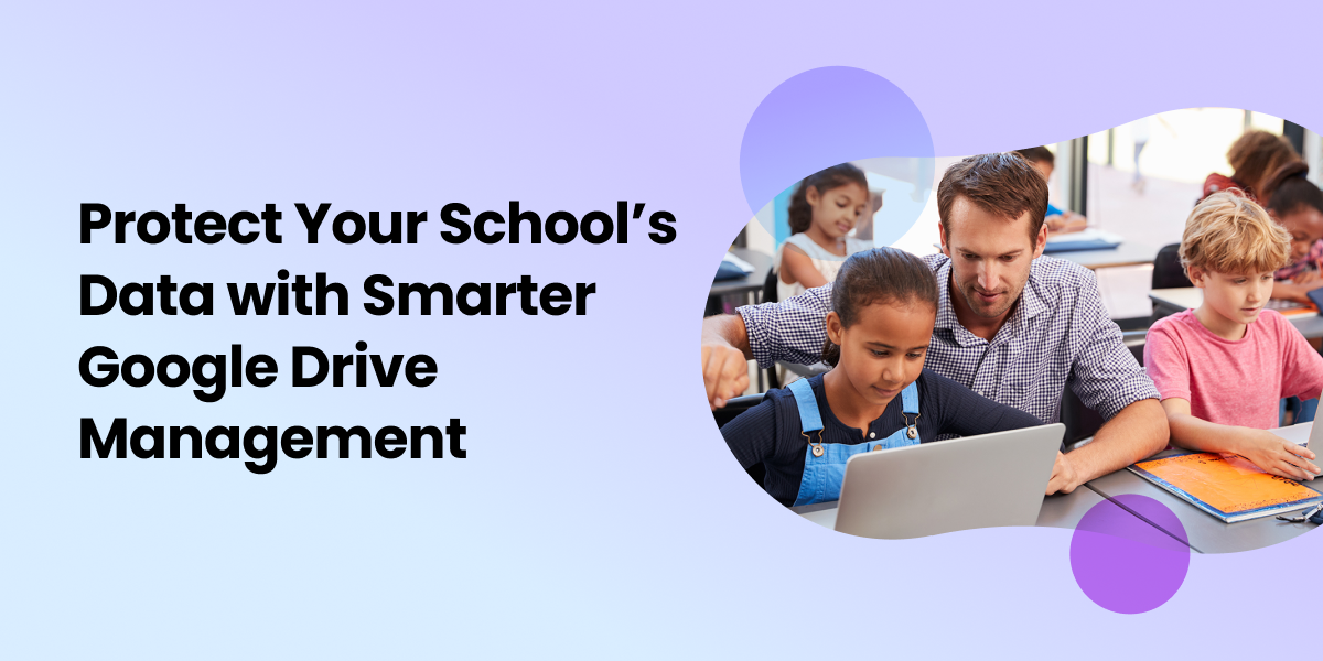 Protect Your School’s Data with Smarter Google Drive Management